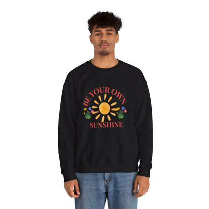 Be Your Own Sunshine Crewneck Sweatshirt – Cozy Graphic Pullover, Positive Vibes Apparel, Gift for Loved Ones